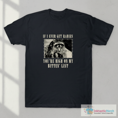 If I Ever Get Rabies You're High On My Bitten List T-Shirt