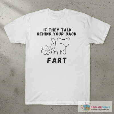 If They Talk Behind Your Back Fart T-Shirts