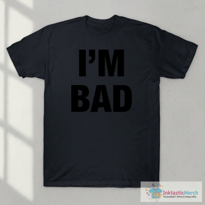 I’m Bad T-shirts
