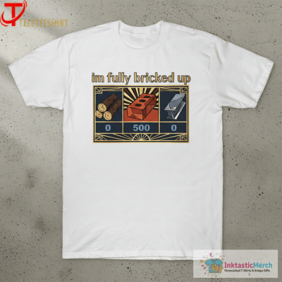 I’m Fully Bricked Up 05000 T-Shirts