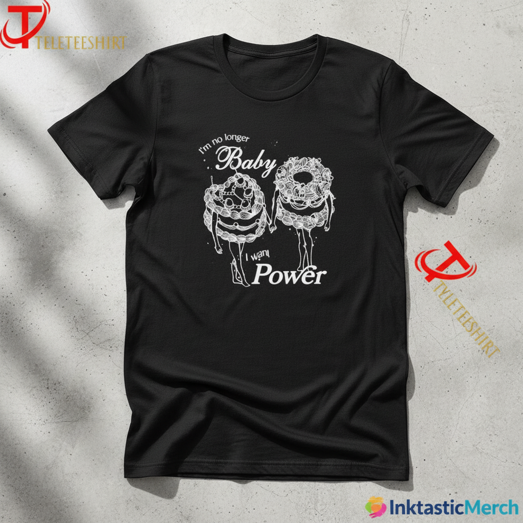 I’m No Longer Baby I Want Power T-shirts 1 I’m No Longer Baby I Want Power T-shirts