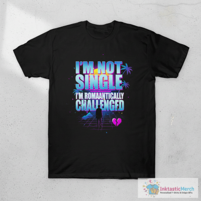 I'm Not Single I'm Romantically Challenged T-Shirt