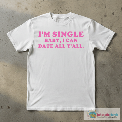 I'm Single Baby I Can Date All Y'all T-Shirt