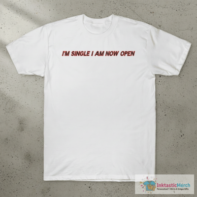 I'm Single I Am Now Open T-Shirt