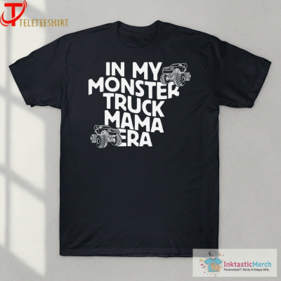 In My Monster Truck Mama Era T-shirts