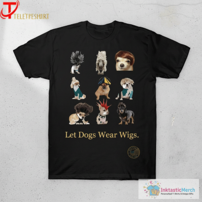 Josiah Let Dogs Wear Wigs T-Shirts