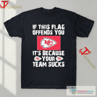 Kansas City Chiefs If This Flag Offends You It’s Because Your Team Sucks T-Shirts