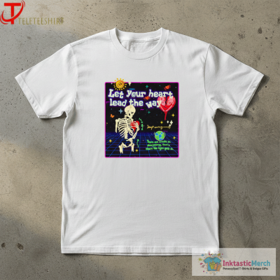 Let Your Heart Lead The Way There Are Rooks In Everything That’s Where The Light Gets In Skeleton T-shirts