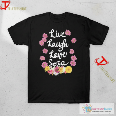Live Laugh Love Sosa Flower T-shirts