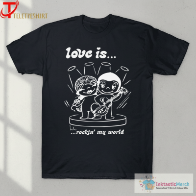 Love Is Rockin’ My World T-shirts