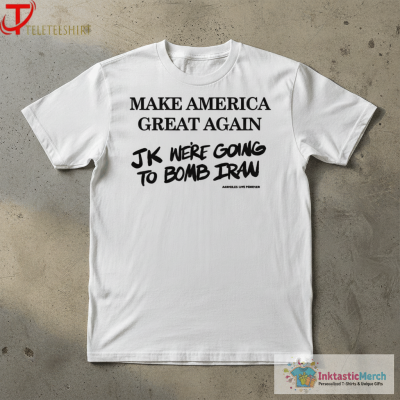 Make America Great Again Jk We’re Going To Bomb Iran T-shirts
