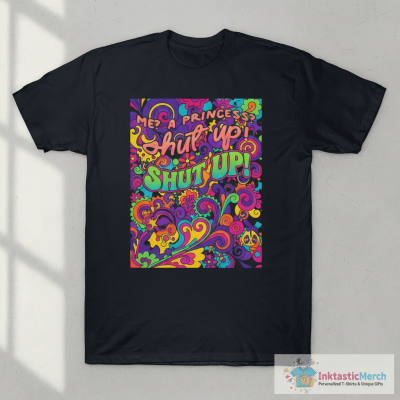 Me A Princess Shut Up Shirts