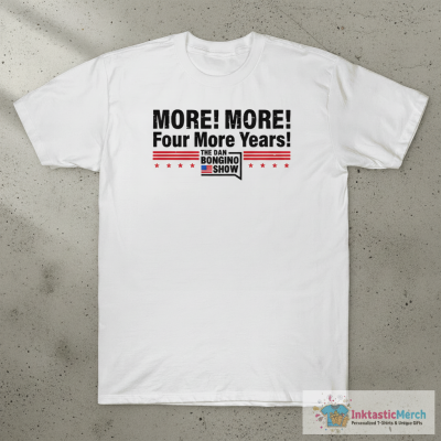 More More Four More Years The Dan Bongino Show T-Shirts
