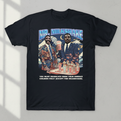 Mr. Milkshake You Must Eradicate From Your Essence Childish Folly Except For Milkshakes Rap T-Shirts