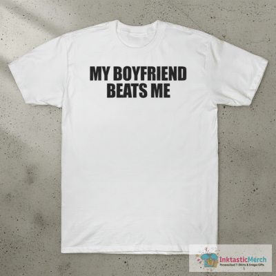 My Boyfriend Beats Me T-Shirts