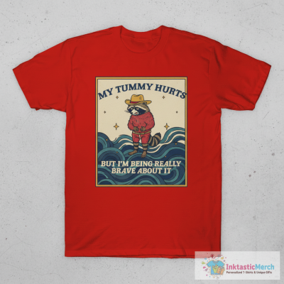 My Tummy Hurts But I'm Being Really Brave About It - Unisex T Shirt, Meme Shirt, Funny Raccoon Shirt, Funny Meme Tee, Raccoon Meme T-Shirt