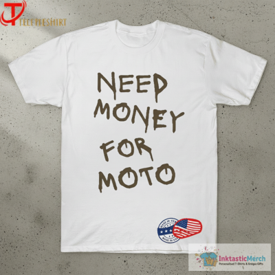 Need Money For Moto T-shirts