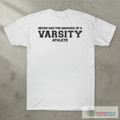 Never Had The Makings Of A Varsity Athlete T-Shirts