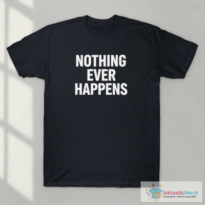 Nothing Ever Happens T-Shirts