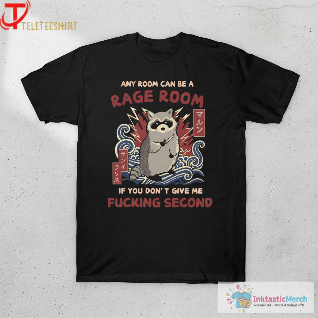 Official Any Room Can Be A Rage Room If You Don’t Give Me Fucking Second Raccoon T-shirts 1 Official Any Room Can Be A Rage Room If You Don’t Give Me Fucking Second Raccoon T-shirts