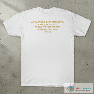 Official Drake May Your Neighbors Respect You Trouble Neglect You Angels Protect You And Heaven Accept You Shot For Me T-shirts