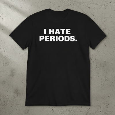 Official I Hate Periods T-shirts