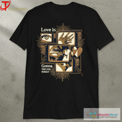 Official Love’s Gonna Get You Killed T-Shirts