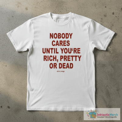 Official Nobody Cares Until You Are Rich Pretty Or Dead Club De Presage T-shirts
