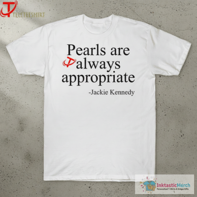 Pearls Are Always Appropriate Jackie Kennedy T-shirts