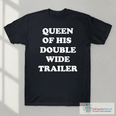 Queen Of His Double Wide Trailer T-shirts