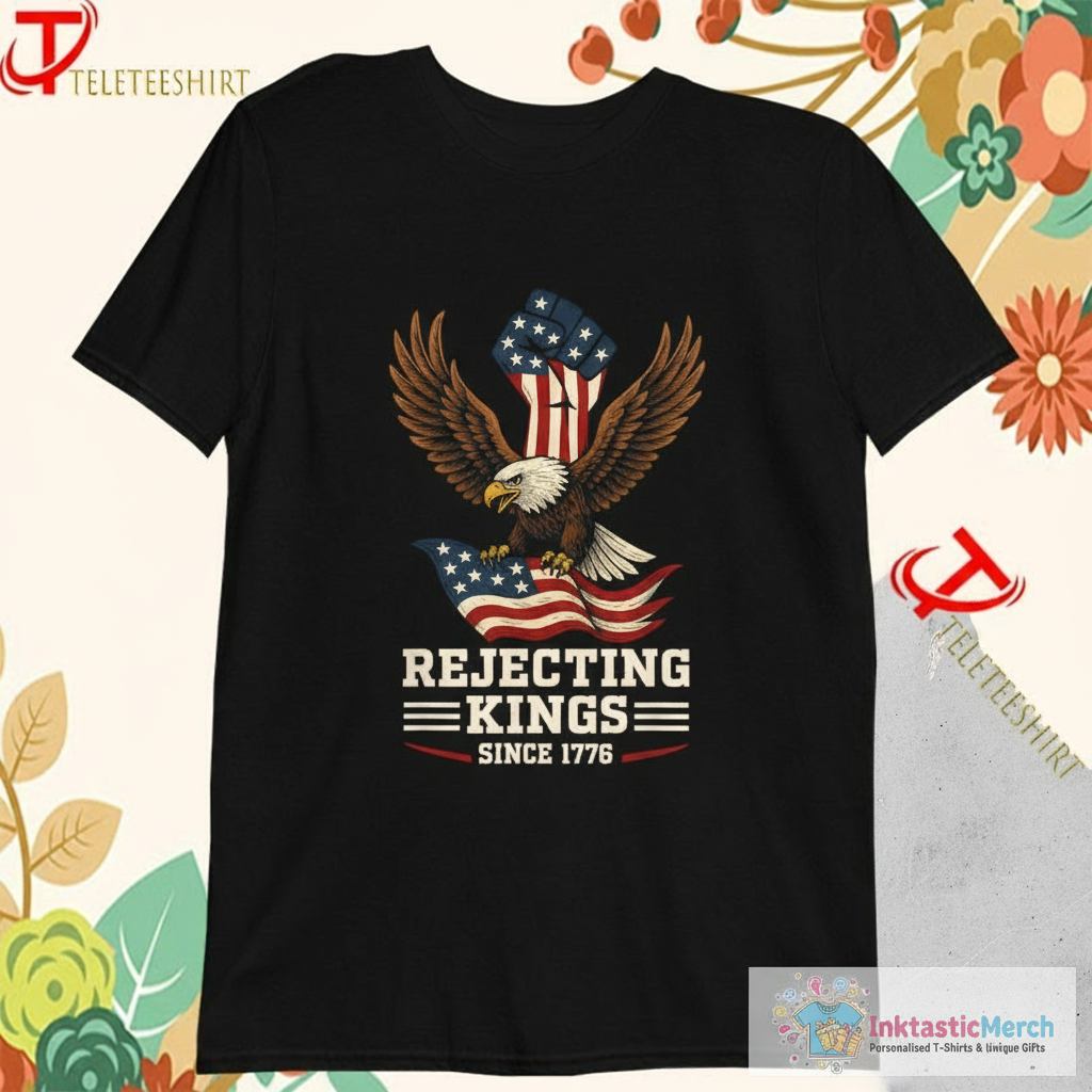 Rejecting Kings Since 1776 Eagle USA American Flag T-Shirts 1 Rejecting Kings Since 1776 Eagle USA American Flag T-Shirts