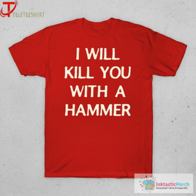 Rowan Brownell I Will Kill You With A Hammer T-shirts