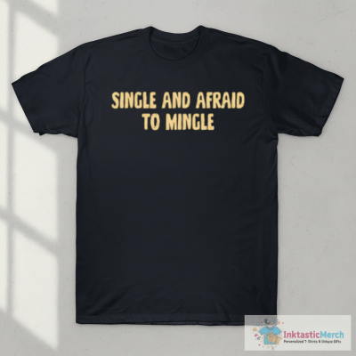 Single And Afraid To Mingle T-Shirt