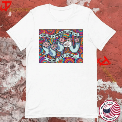 Someone In Toronto Loves Me Some Sexy Songs 4 U T-shirts