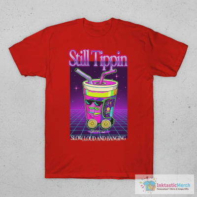 Still Tippin Slow Loud And Banging Lowly T-shirts