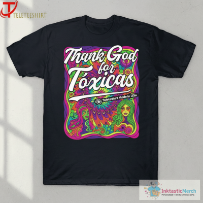 Thank God For Toxicas Shirts