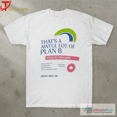 That’s A Awful Lot Of Plan B Emergency Contraceptive One Tablet One Step Plan B Shirts