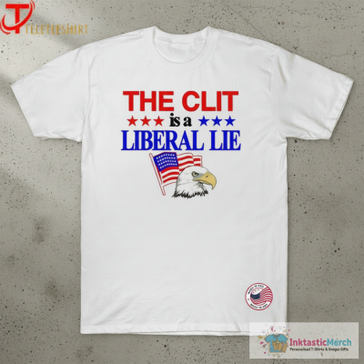 The Clit Is A Liberal Lie Eagle America Shirts