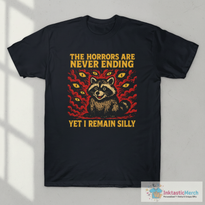 The Horrors Are Never Ending Yet I Remain Silly, raccoon T-Shirt