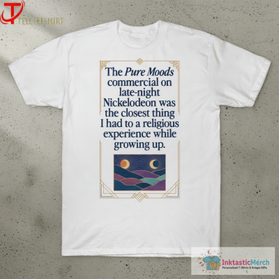 The Pure Moods Commercial On Late-Night Nickelodeon Was The Closest Thing I Had To A Religious Experience While Growing Up T-shirts