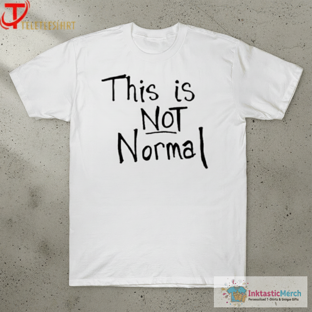This Is Not Normal T-Shirts 1 This Is Not Normal T-Shirts