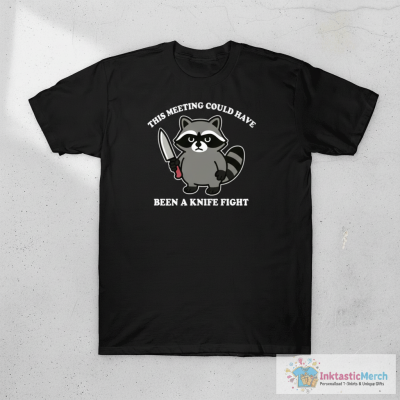 This Meeting Could Have Been A Knife Fight Funny Raccoon T-Shirt