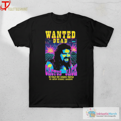 Wanted Dead WWE Cactus Jack The World’s Most Dangerous Wrestler Use Caution Extremely Dangerous Shirts