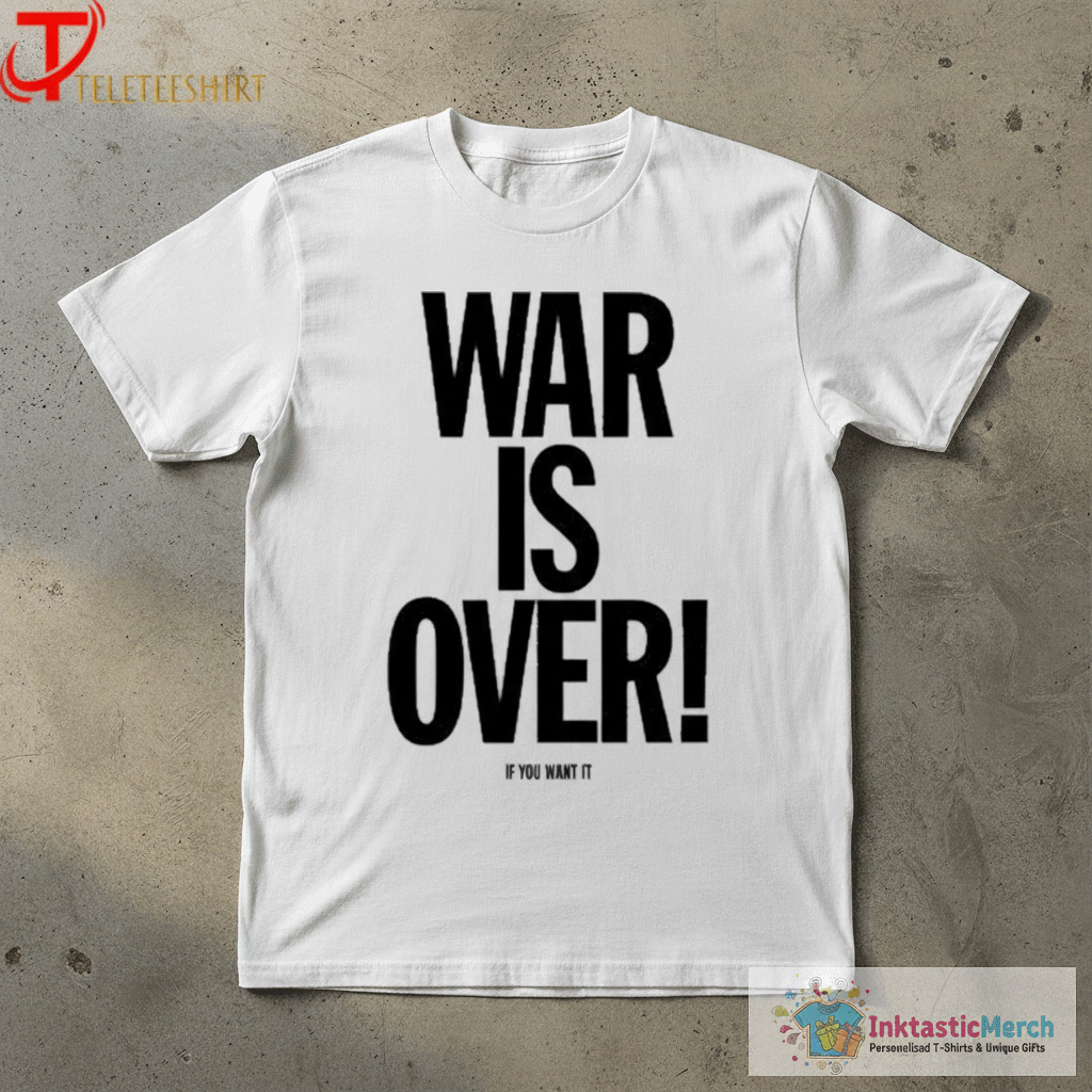 War Is Over If You Want It T-shirts 1 War Is Over If You Want It T-shirts