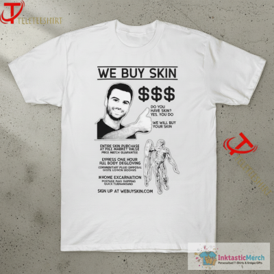 We Buy Skin Do You Have Skin Yes You Do We Will Buy Your Skin T-shirts