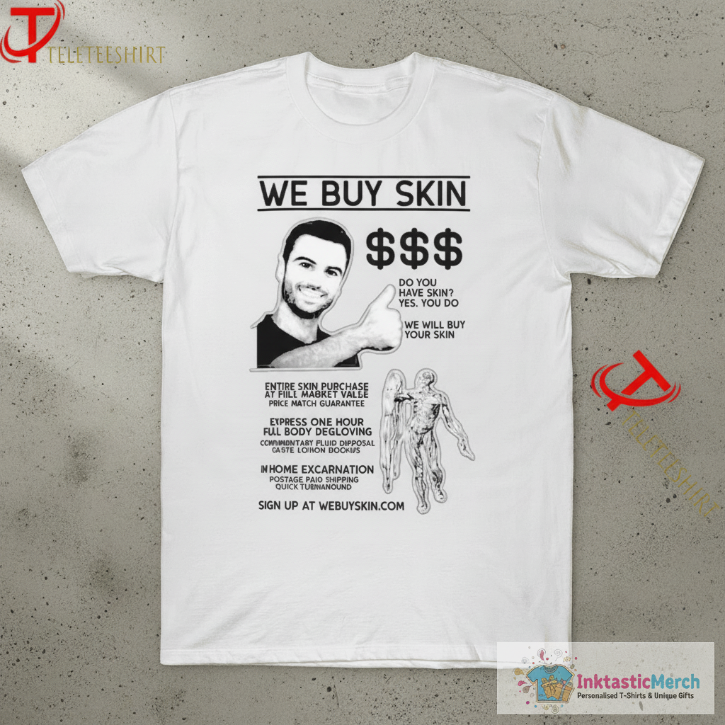 We Buy Skin Do You Have Skin Yes You Do We Will Buy Your Skin T-shirts 1 We Buy Skin Do You Have Skin Yes You Do We Will Buy Your Skin T-shirts