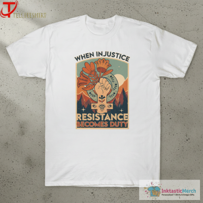 When Injustice Becomes Law, Resistance Becomes Duty T-Shirts