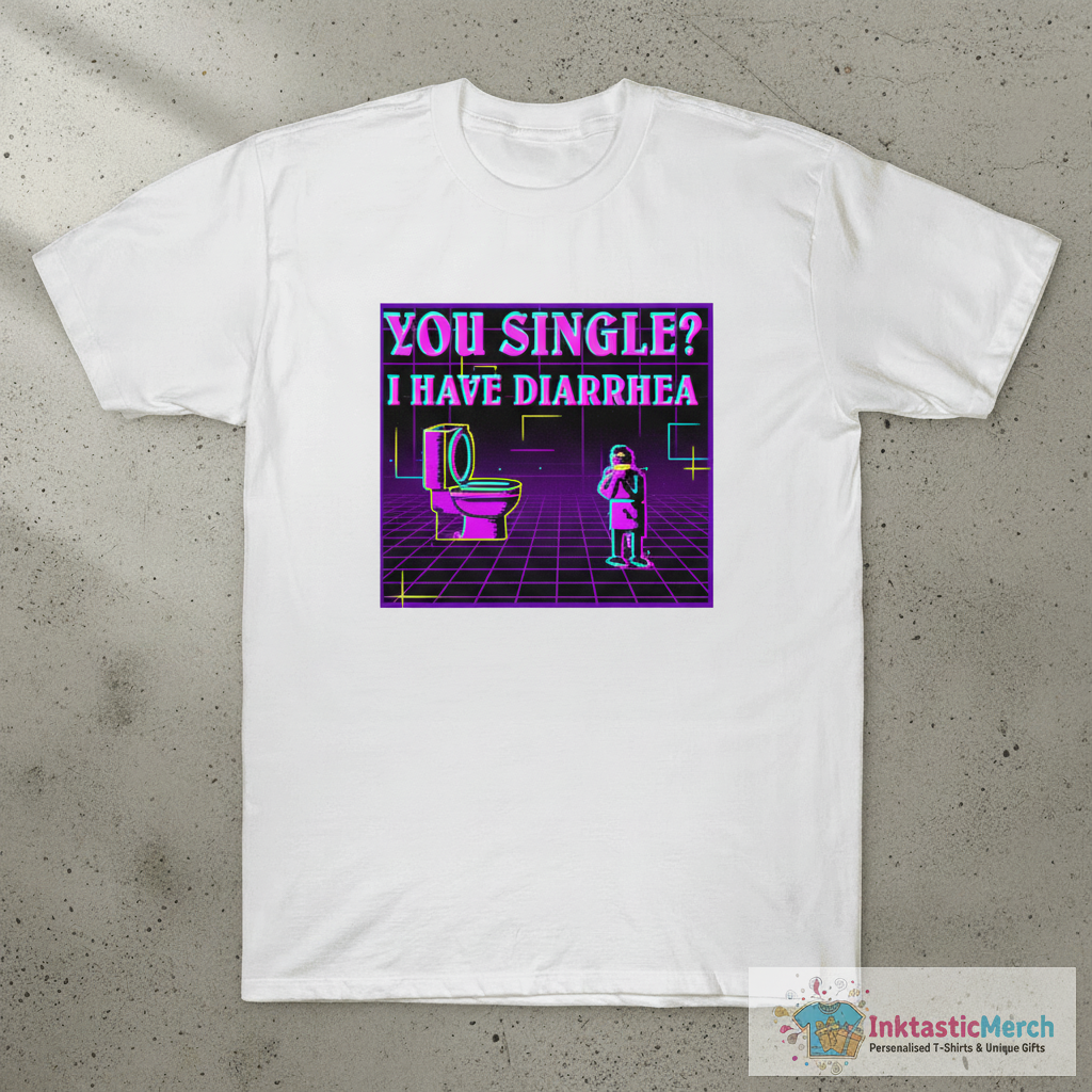 YOU SINGLE I HAVE DIARRHEA T-Shirt 1 YOU SINGLE I HAVE DIARRHEA T-Shirt