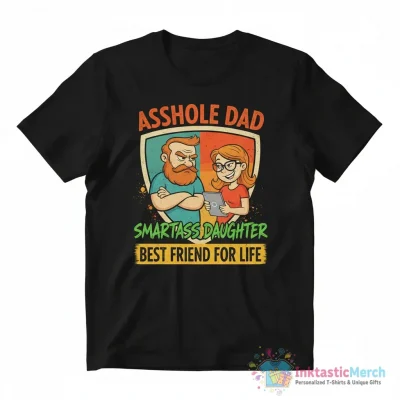 Asshole dad and smartass daughter y best friend for life shirt - High Quality Printed T-Shirt