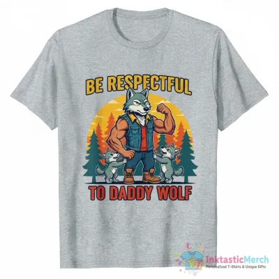 Be Respectful To Daddy Wolf Shirt - High Quality Printed T-Shirt